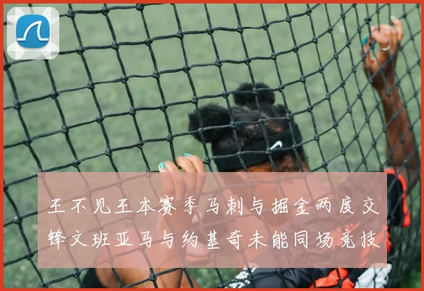 王不见王本赛季马刺与掘金两度交锋文班亚马与约基奇未能同场竞技