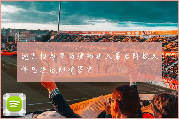 迪巴拉与罗马续约进入最后阶段文件已送达即将签字
