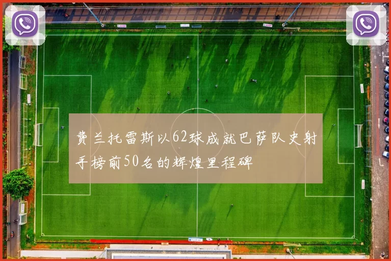 费兰托雷斯以62球成就巴萨队史射手榜前50名的辉煌里程碑